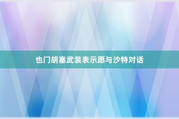 也门胡塞武装表示愿与沙特对话