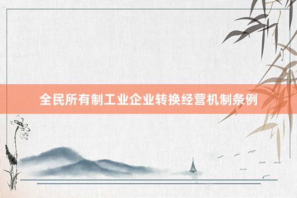 全民所有制工业企业转换经营机制条例