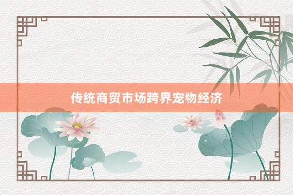 传统商贸市场跨界宠物经济