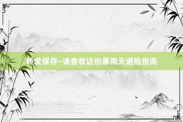 转发保存~请查收这份暴雨天避险指南