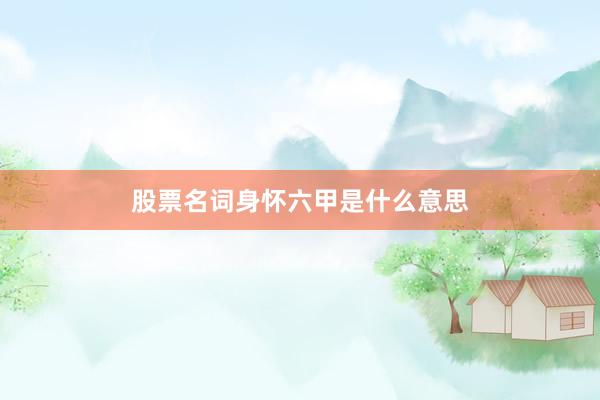 股票名词身怀六甲是什么意思