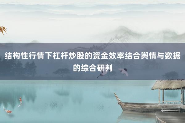 结构性行情下杠杆炒股的资金效率结合舆情与数据的综合研判