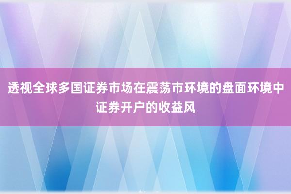 透视全球多国证券市场在震荡市环境的盘面环境中证券开户的收益风