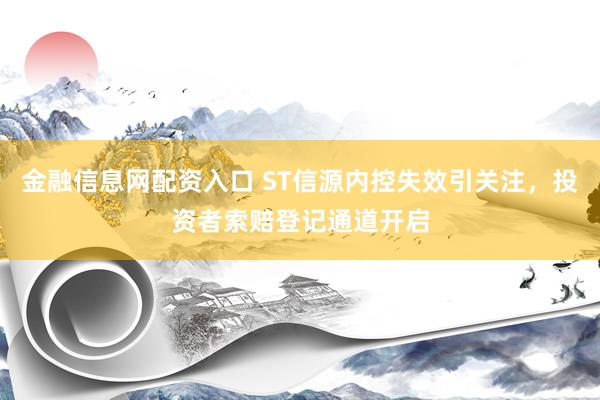 金融信息网配资入口 ST信源内控失效引关注，投资者索赔登记通道开启