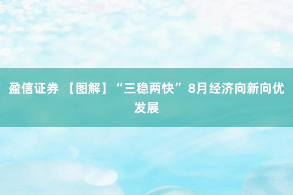 盈信证券 【图解】“三稳两快” 8月经济向新向优发展