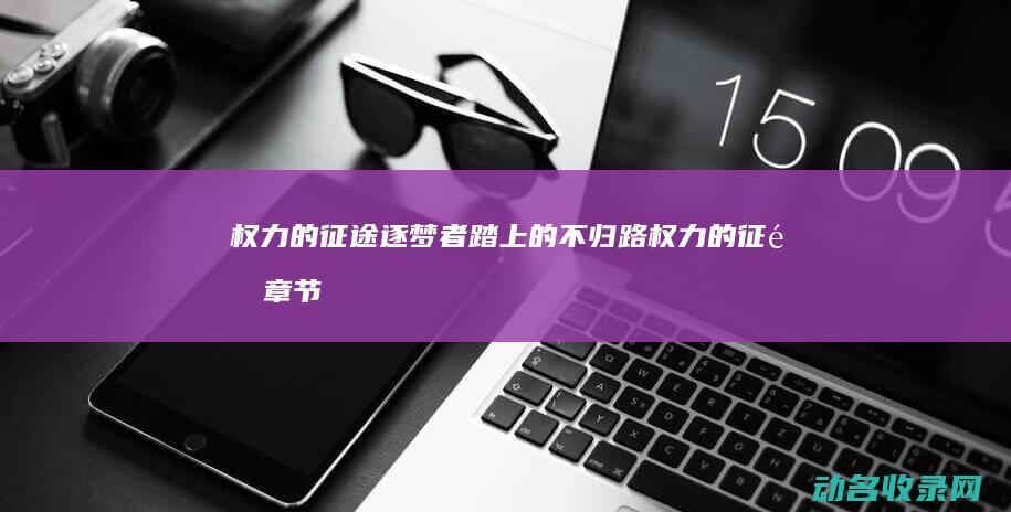 权力的征途 逐梦者踏上的不归路 (权力的征途章节)