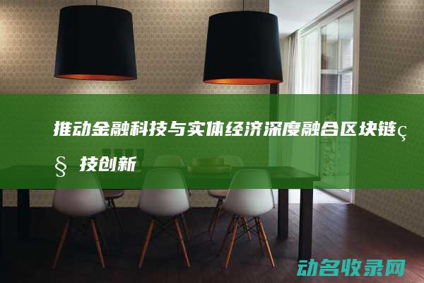 推动金融科技与实体经济深度融合 区块链科技创新城建设 (推动金融科技发展的三大关键技术要素)