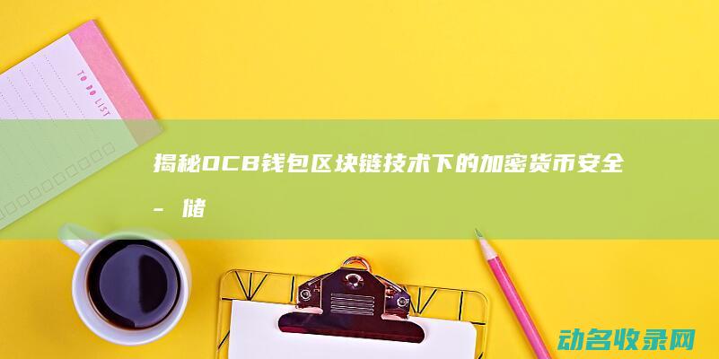 揭秘OCB钱包 区块链技术下的加密货币安全存储专家 (oc币是什么)